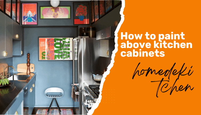 How to Paint Above Kitchen Cabinets